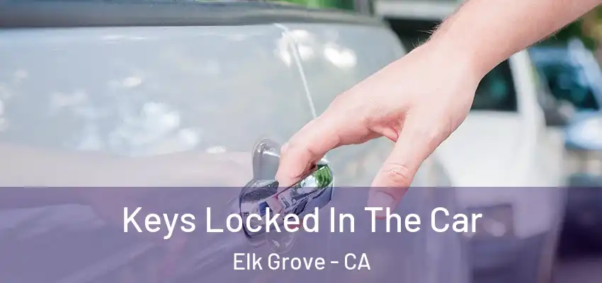 Keys Locked In The Car Elk Grove - CA
